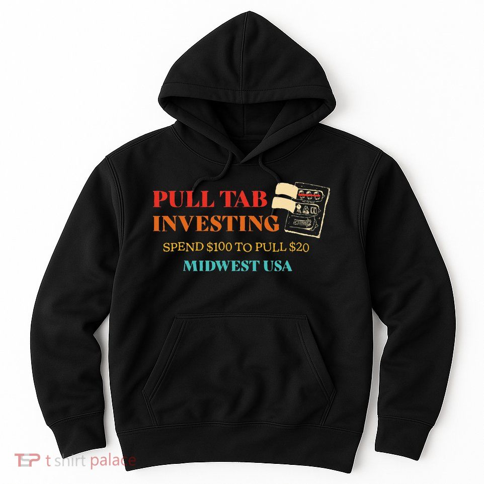 Pull Tab Investing Spend $100 To Pull $20 Midwest Usa Hoodie