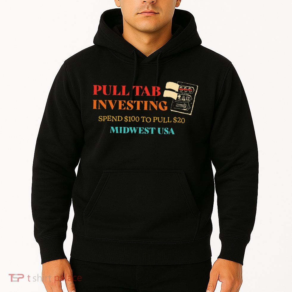 Pull Tab Investing Spend $100 To Pull $20 Midwest Usa Hoodie