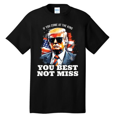 Pro Trump If You Come At The King You Best Not Miss Tall T-Shirt