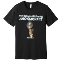 Put This In Your Pipe And Smoke It Premium T-Shirt