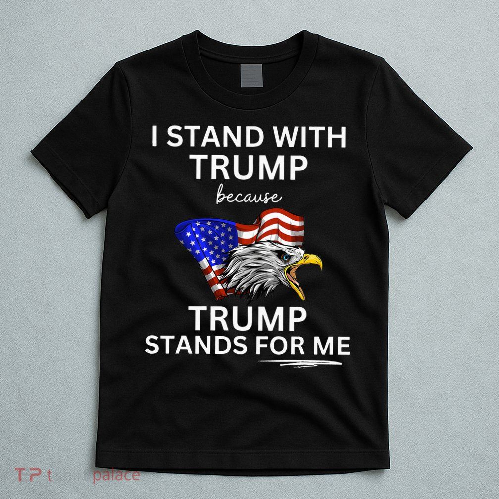 Pro TRUMP I Stand With Trump He Stands FOR Me Vote Trump T-Shirt