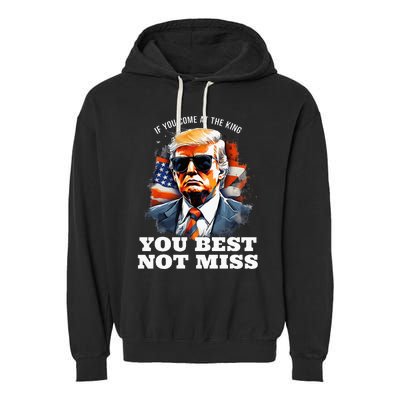 Pro Trump If You Come At The King You Best Not Miss Garment-Dyed Fleece Hoodie