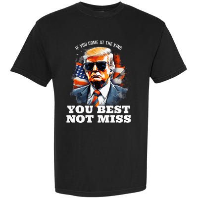 Pro Trump If You Come At The King You Best Not Miss Garment-Dyed Heavyweight T-Shirt