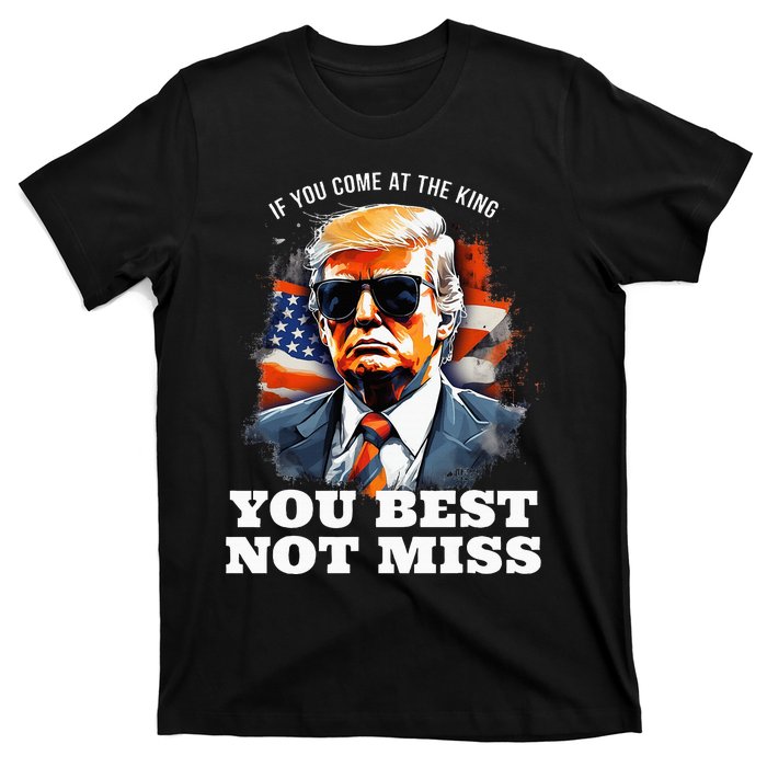 Pro Trump If You Come At The King You Best Not Miss T-Shirt