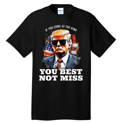 Pro Trump If You Come At The King You Best Not Miss Tall T-Shirt