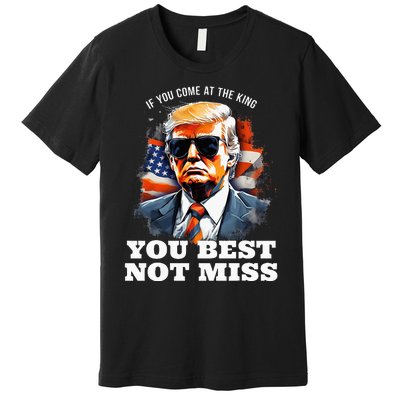 Pro Trump If You Come At The King You Best Not Miss Premium T-Shirt