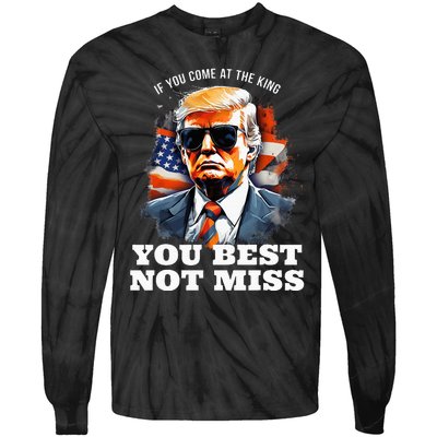 Pro Trump If You Come At The King You Best Not Miss Tie-Dye Long Sleeve Shirt