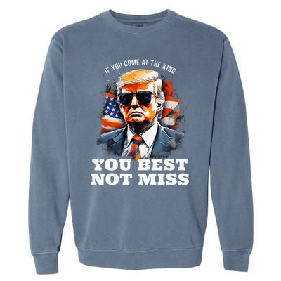 Pro Trump If You Come At The King You Best Not Miss Garment-Dyed Sweatshirt