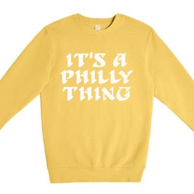 Philly Thing It's A Philly Thing Philadelphia Premium Crewneck Sweatshirt