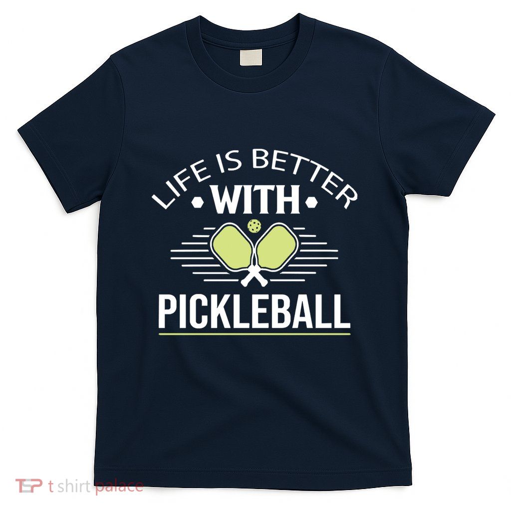 Pickleball T Life Is Better With Pickleball T-Shirt