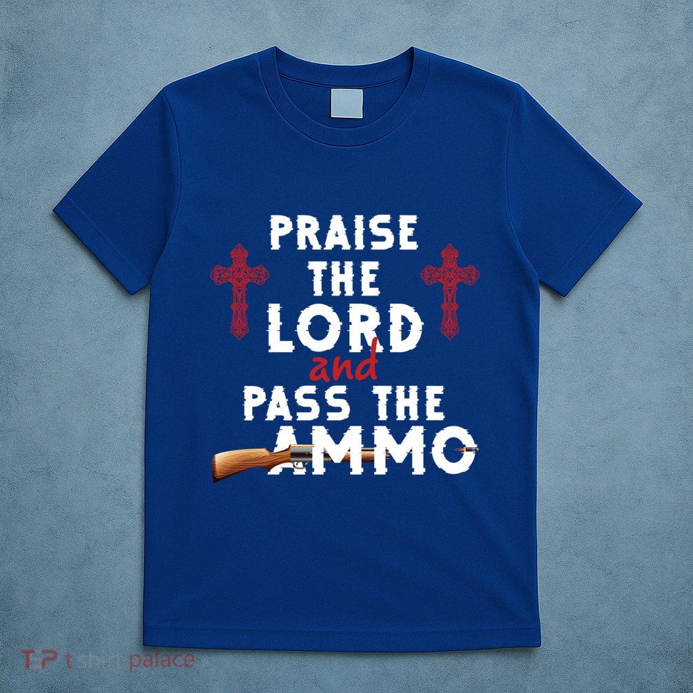 Praise The Lord And Pass The Ammo Ammunition Patriotic Trump Gift T-Shirt