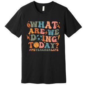 Pe Teacher Life What Are We Doing Today Premium T-Shirt