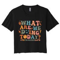 Pe Teacher Life What Are We Doing Today Women's Crop Top Tee