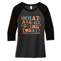 Pe Teacher Life What Are We Doing Today Women's Tri-Blend 3/4-Sleeve Raglan Shirt