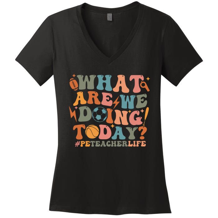 Pe Teacher Life What Are We Doing Today Women's V-Neck T-Shirt