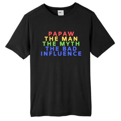 Papaw The Myth Bad Influence For Dad Fathers Day Gift Funny Gift Tall Fusion ChromaSoft Performance T-Shirt