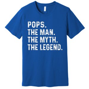 Pops The Man The Myth The Legend Fathers Day Gift Premium T-Shirt