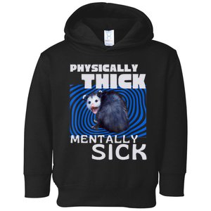 Physically Thick Mentally Sick Opossum Mental Health Meme Toddler Hoodie