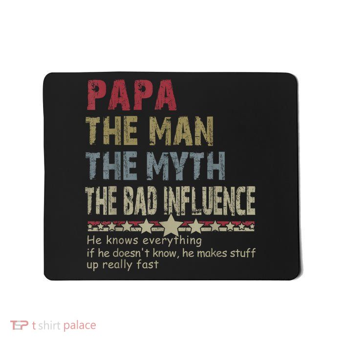 Papa The Man The Myth The Bad Influence He Knows Everything Mousepad