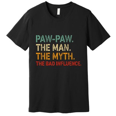 Pawpaw The Man The Myth The Bad Influence Funny Idea Pawpaw Premium T-Shirt