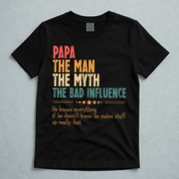 Papa The Man The Myth The Bad Influence Fathers Day T-Shirt