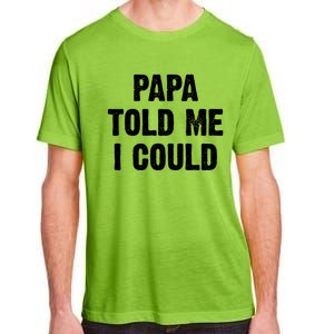 Papa Told Me I Could Funny Dad Joke Gift Adult ChromaSoft Performance T-Shirt