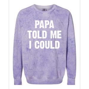 Papa Told Me I Could Funny Dad Joke Gift Colorblast Crewneck Sweatshirt