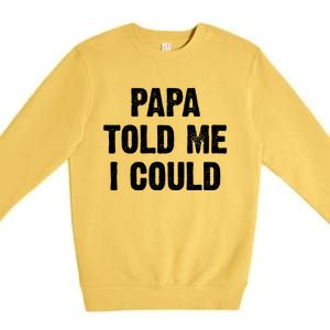 Papa Told Me I Could Funny Dad Joke Gift Premium Crewneck Sweatshirt