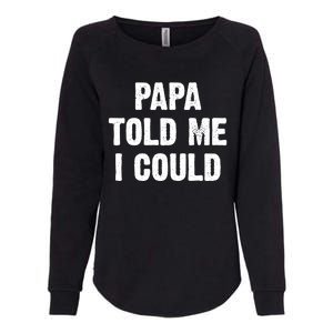 Papa Told Me I Could Funny Dad Joke Gift Womens California Wash Sweatshirt