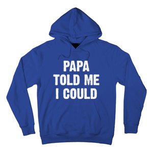 Papa Told Me I Could Funny Dad Joke Gift Hoodie