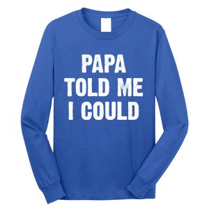 Papa Told Me I Could Funny Dad Joke Gift Long Sleeve Shirt