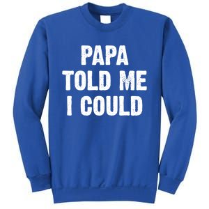 Papa Told Me I Could Funny Dad Joke Gift Sweatshirt