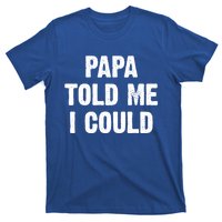 Papa Told Me I Could Funny Dad Joke Gift T-Shirt