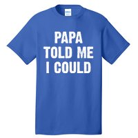 Papa Told Me I Could Funny Dad Joke Gift Tall T-Shirt