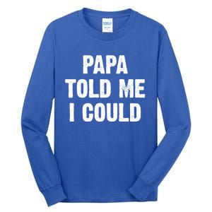 Papa Told Me I Could Funny Dad Joke Gift Tall Long Sleeve T-Shirt