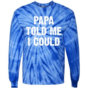 Papa Told Me I Could Funny Dad Joke Gift Tie-Dye Long Sleeve Shirt