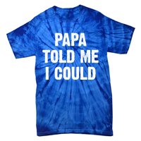 Papa Told Me I Could Funny Dad Joke Gift Tie-Dye T-Shirt