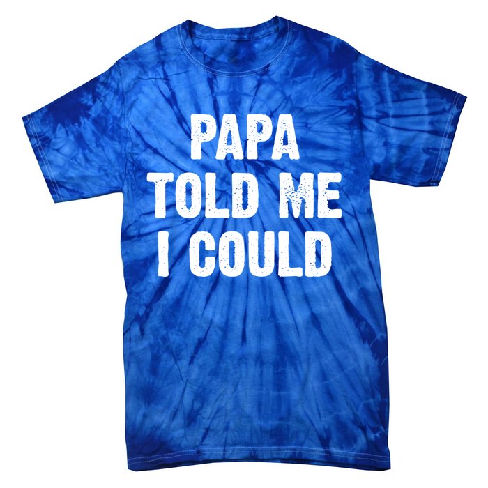 Papa Told Me I Could Funny Dad Joke Gift Tie-Dye T-Shirt