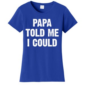 Papa Told Me I Could Funny Dad Joke Gift Women's T-Shirt