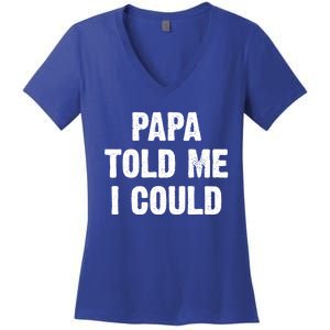 Papa Told Me I Could Funny Dad Joke Gift Women's V-Neck T-Shirt