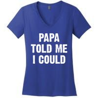 Papa Told Me I Could Funny Dad Joke Gift Women's V-Neck T-Shirt