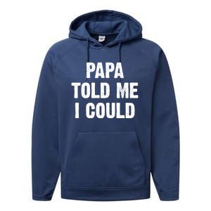 Papa Told Me I Could Funny Dad Joke Gift Performance Fleece Hoodie