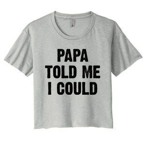 Papa Told Me I Could Funny Dad Joke Gift Women's Crop Top Tee