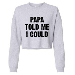 Papa Told Me I Could Funny Dad Joke Gift Cropped Pullover Crew