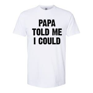 Papa Told Me I Could Funny Dad Joke Gift Softstyle CVC T-Shirt