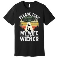 Please Take My Wife Not My Wiener Dog Dad Vintage Dachshund Premium T-Shirt