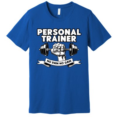 Personal Trainer No Pain No Gain Bodybuilding Coach Cute Gift Premium T-Shirt