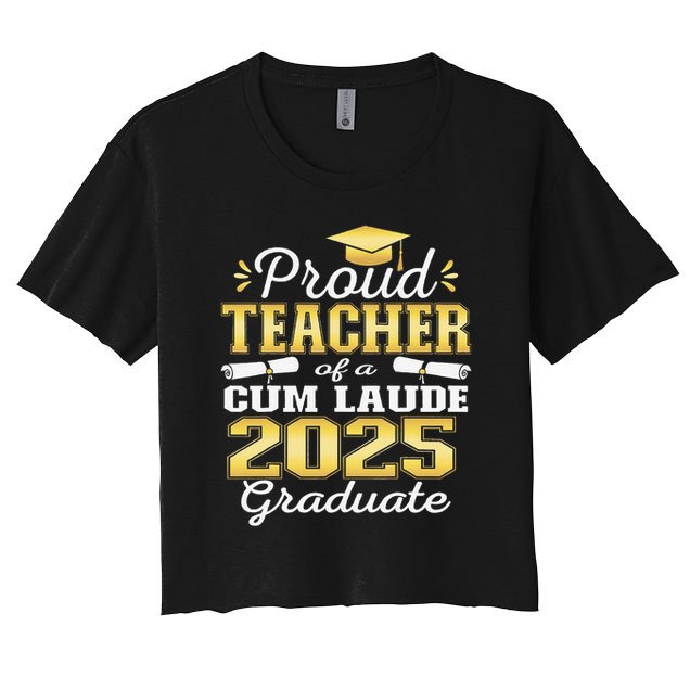 Proud Teacher of 2025 Cum Laude Graduate Class of 2025 Crop Top