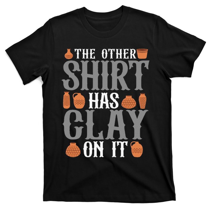 Pottery The Other Has Clay On It Ceramic Potter T-Shirt