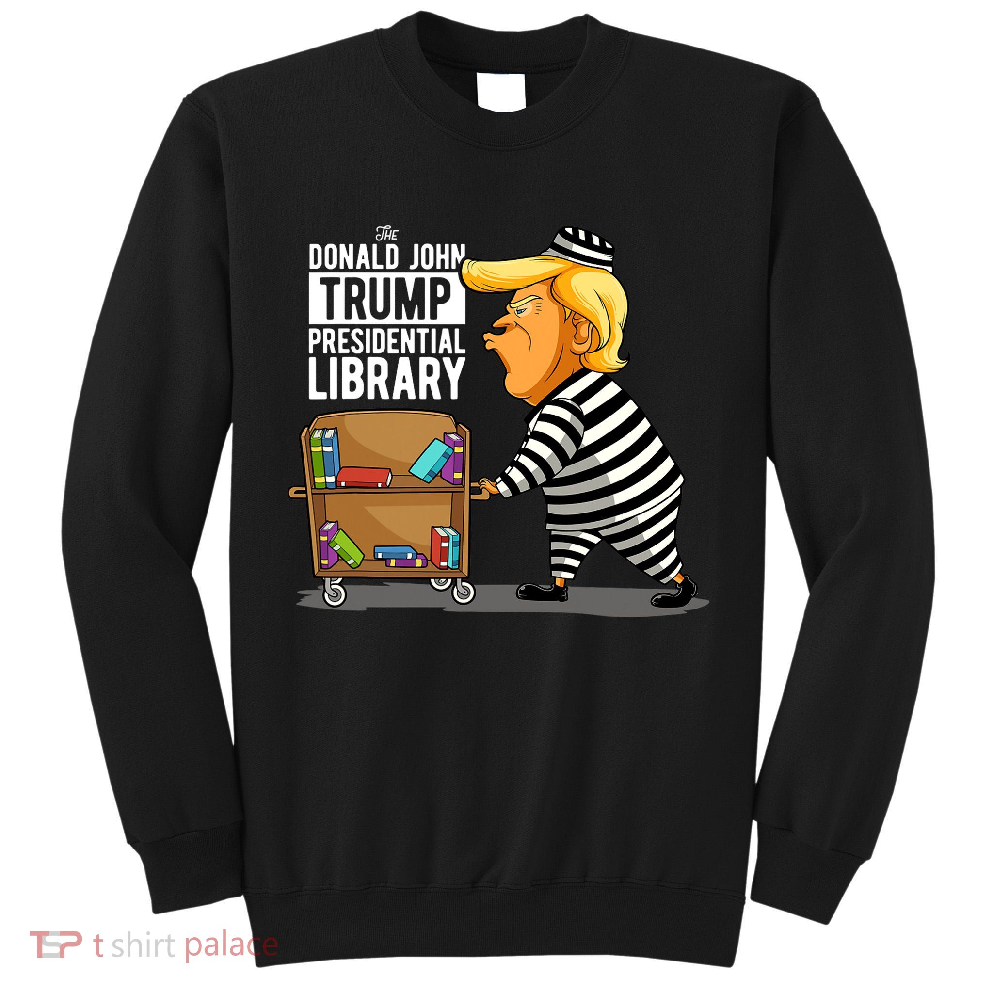Prison Trump Presidential Library Funny Anti Trump Tall Sweatshirt